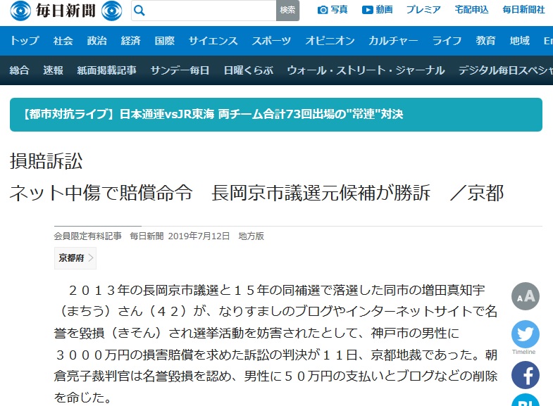 毎日新聞 ネット中傷で賠償命令 増田真知宇 さんが勝訴 ネット中傷で賠償命令 長岡京市議選元候補が勝訴 2013年の長岡京市議選と2015年の同補選で落選した同市の増田真知宇さんが、なりすましのブログやインターネットサイトで名誉を毀損され選挙活動を妨害されたとして、神戸市の男性に3000万円の損害賠償を求めた訴訟の判決が11日、京都地裁であった。朝倉亮子 裁判官は名誉毀損を認め、男性に50万円の支払いとブログなど削除を命じた。判決によると、男性は2012年〜2014年、増田さんになりすましてブログやサイトを開設。ブログのプロフィル欄に「生活保護詐欺の真知宇」などと記載したり、誹謗中傷する内容を書き込んだりした。朝倉裁判官は、男性の不法行為で増田さんに精神的苦痛が生じたと認定。一方、これらが原因で落選したとの増田さんの主張は「認めるに足りる証拠があるとはいえない」として退けた。増田さんは2013年の市議選は696票だった最下位当選者より243票少ない次点で、毎日新聞の取材に「控訴するかどうかは検討中」と話した。男性は増田さんへの名誉毀損と偽計業務妨害の罪で2016年3月に罰金10万円の略式命令を受けている。増田さんは男性と面識はなく、インターネット上のトラブルもなかったという(記者:国本ようこ) 毎日新聞 ネット中傷で賠償命令 増田真知宇 さんが勝訴 ネット中傷で賠償命令 長岡京市議選元候補が勝訴 2013年の長岡京市議選と2015年の同補選で落選した同市の増田真知宇さんが、なりすましのブログやインターネットサイトで名誉を毀損され選挙活動を妨害されたとして、神戸市の男性に3000万円の損害賠償を求めた訴訟の判決が11日、京都地裁であった。朝倉亮子 裁判官は名誉毀損を認め、男性に50万円の支払いとブログなど削除を命じた。判決によると、男性は2012年〜2014年、増田さんになりすましてブログやサイトを開設。ブログのプロフィル欄に「生活保護詐欺の真知宇」などと記載したり、誹謗中傷する内容を書き込んだりした。朝倉裁判官は、男性の不法行為で増田さんに精神的苦痛が生じたと認定。一方、これらが原因で落選したとの増田さんの主張は「認めるに足りる証拠があるとはいえない」として退けた。増田さんは2013年の市議選は696票だった最下位当選者より243票少ない次点で、毎日新聞の取材に「控訴するかどうかは検討中」と話した。男性は増田さんへの名誉毀損と偽計業務妨害の罪で2016年3月に罰金10万円の略式命令を受けている。増田さんは男性と面識はなく、インターネット上のトラブルもなかったという(記者:国本ようこ)